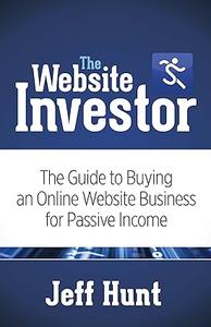 The Website Investor The Guide to Buying an Online Website Business for Passive Income