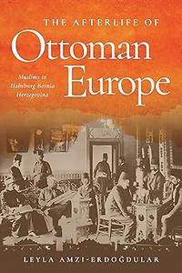 The Afterlife of Ottoman Europe Muslims in Habsburg Bosnia Herzegovina