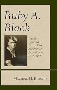 Ruby A. Black Eleanor Roosevelt, Puerto Rico, and Political Journalism in Washington