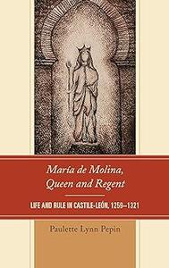 María de Molina, Queen and Regent Life and Rule in Castile-León, 1259-1321
