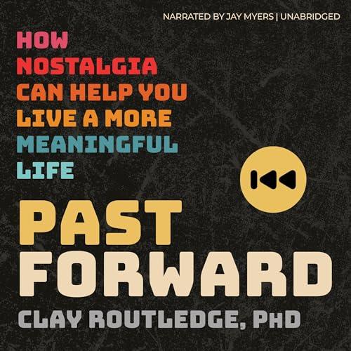 Past Forward How Nostalgia Can Help You Live a More Meaningful Life [Audiobook]