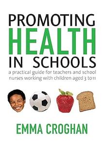 Promoting Health in Schools A Practical Guide for Teachers & School Nurses Working with Children Aged 3 to 11