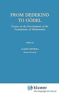 From Dedekind to Gödel Essays on the Development of the Foundations of Mathematics