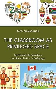 The Classroom as Privileged Space Psychoanalytic Paradigms for Social Justice in Pedagogy
