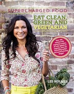Supercharged Food Eat Clean, Green and Vegetarian 100 Vegetable Recipes to Heal and Nourish