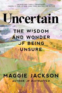 Uncertain The Wisdom and Wonder of Being Unsure