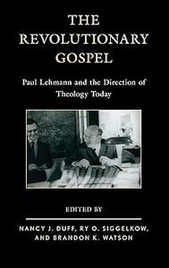 The Revolutionary Gospel Paul Lehmann and the Direction of Theology Today