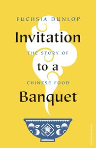 Invitation to a Banquet The Story of Chinese Food, UK Edition