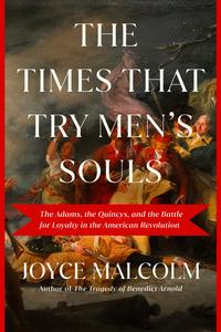 The Times That Try Men’s Souls The Adams, the Quincys, and the Families Divided by the American Revolution