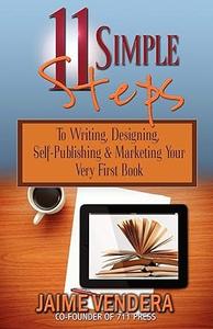 11 Simple Steps To Writing, Designing, Self–Publishing & Marketing Your Very First Book