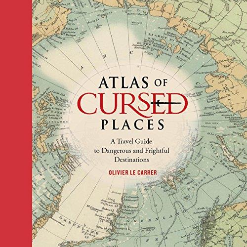 Atlas of Cursed Places A Travel Guide to Dangerous and Frightful Destinations [Audiobook]