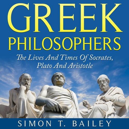 Greek Philosophers The Lives And Times Of Socrates, Plato And Aristotle [Audiobook]