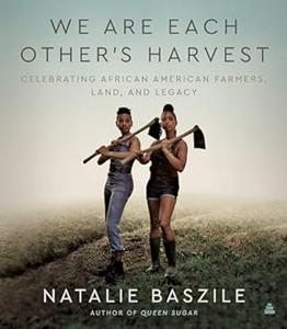 We Are Each Other’s Harvest Celebrating African American Farmers, Land, and Legacy (2024)