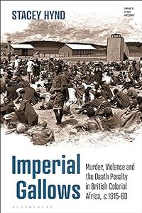 Imperial Gallows Murder, Violence and the Death Penalty in British Colonial Africa, c.1915-60