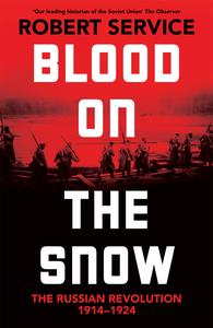 Blood on the Snow The Russian Revolution 1914–1924