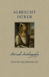 Albrecht Dürer Art and Autobiography (Renaissance Lives)