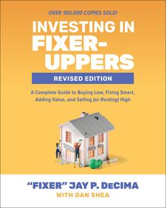 Investing in Fixer-Uppers A Complete Guide to Buying Low, Fixing Smart, Adding Value, and Sellin, 2nd Revised Edition