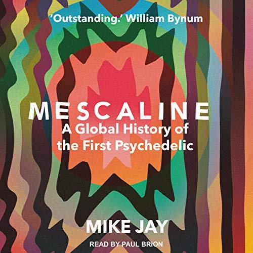 Mescaline A Global History of the First Psychedelic [Audiobook]