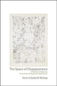 The Space of Disappearance A Narrative Commons in the Ruins of Argentine State Terror