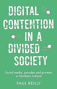 Digital contention in a divided society Social media, parades and protests in Northern Ireland