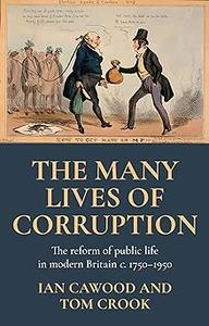 The Many Lives of Corruption The Reform of Public Life in Modern Britain, C. 1750-1950