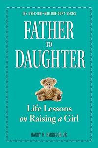 Father to Daughter, Revised Edition Life Lessons on Raising a Girl
