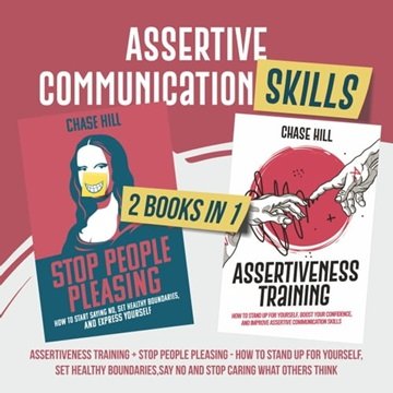 Assertive Communication Skills: 2 Books in 1: Assertiveness Training + Stop People Pleasing - How...