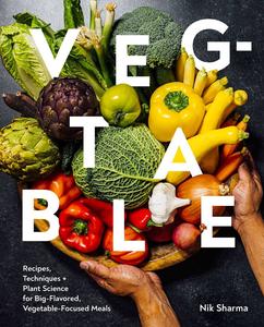 Veg-table Recipes, Techniques, and Plant Science for Big-Flavored, Vegetable-Focused Meals
