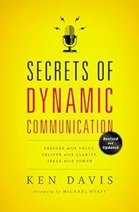 Secrets of Dynamic Communications Prepare with Focus, Deliver with Clarity, Speak with Power