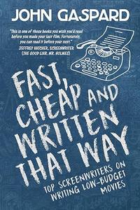 Fast, Cheap & Written That Way Top Screenwriters on Writing for Low-Budget Movies (Fast, Cheap Filmmaking Books)