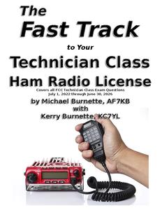 The Fast Track to Your Technician Class Ham Radio License For Exams July 1, 2022 through June 30, 2026