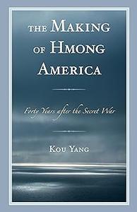The Making of Hmong America Forty Years after the Secret War