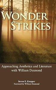 Wonder Strikes Approaching Aesthetics and Literature with William Desmond