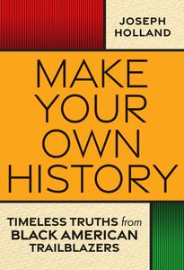 Make Your Own History Timeless Truths from Black American Trailblazers