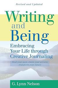 Writing and Being Embracing Your Life Through Creative Journaling