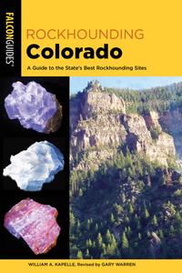 Rockhounding Colorado A Guide to the State’s Best Rockhounding Sites (Rockhounding), 4th Edition