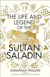 The Life and Legend of the Sultan Saladin