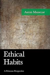 Ethical Habits A Peircean Perspective