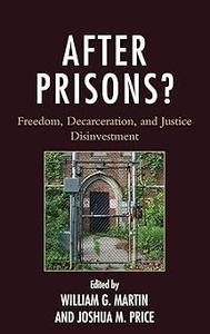 After Prisons Freedom, Decarceration, and Justice Disinvestment