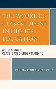 The Working–Class Student in Higher Education Addressing a Class–Based Understanding