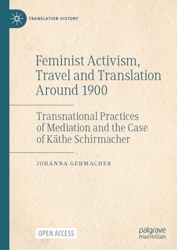Feminist Activism, Travel and Translation Around 1900 Transnational Practices of Mediation and the Case of Käthe Schirmacher