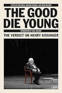 The Good Die Young The Verdict on Henry Kissinger