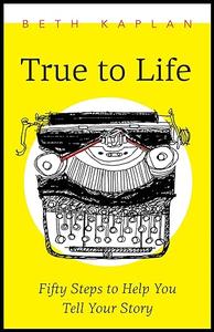True to Life Fifty Steps to Help You Write Your Story