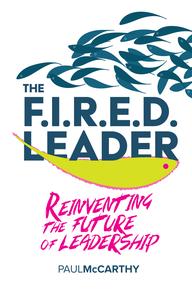 The FIRED Leader Reinventing the Future of Leadership