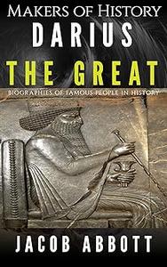 Makers of History – Darius the Great Biographies of Famous People in History