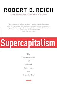 Supercapitalism The Transformation of Business, Democracy, and Everyday Life