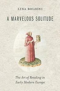A Marvelous Solitude The Art of Reading in Early Modern Europe