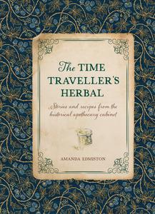 The Time Traveller’s Herbal Stories and Recipes From the Historical Apothecary Cabinet
