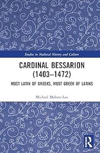 Cardinal Bessarion (1403–1472) Most Latin of Greeks, Most Greek of Latins