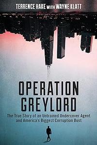 Operation Greylord The True Story of an Untrained Undercover Agent and America’s Biggest Corruption Bust